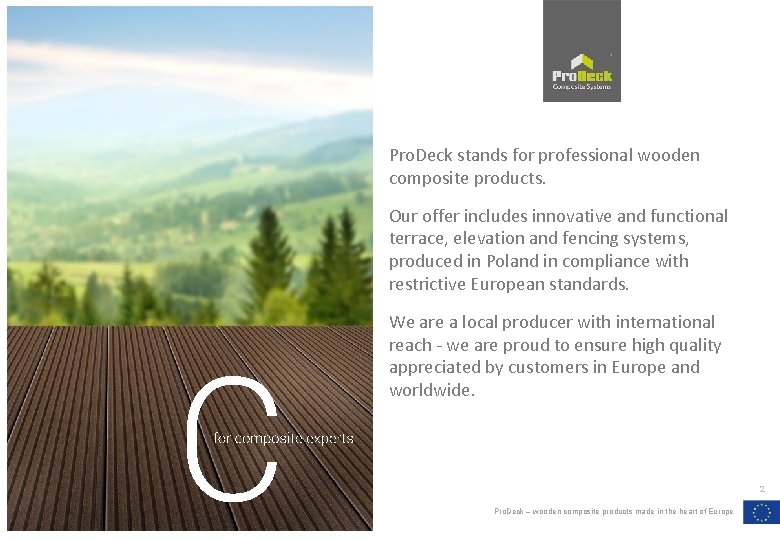 Pro. Deck stands for professional wooden composite products. Our offer includes innovative and functional Pro. Deck stands for professional wooden composite products. Our offer includes innovative and functional