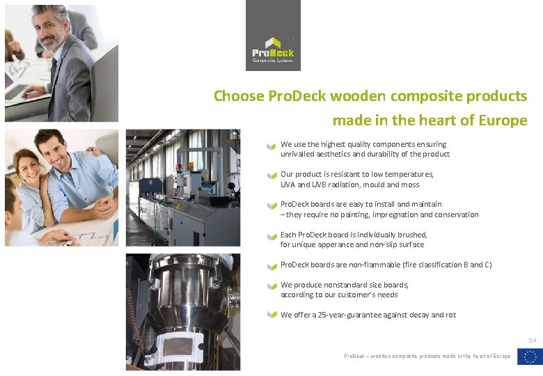 Choose Pro. Deck wooden composite products made in the heart of Europe We use Choose Pro. Deck wooden composite products made in the heart of Europe We use