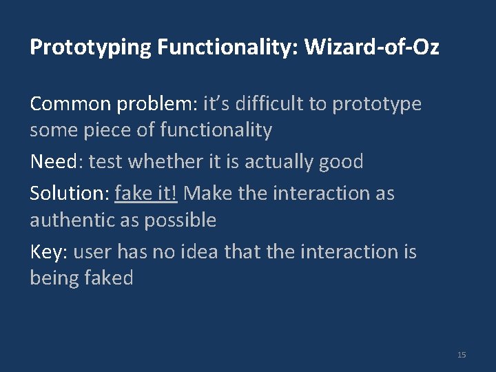 Prototyping Functionality: Wizard-of-Oz Common problem: it’s difficult to prototype some piece of functionality Need: