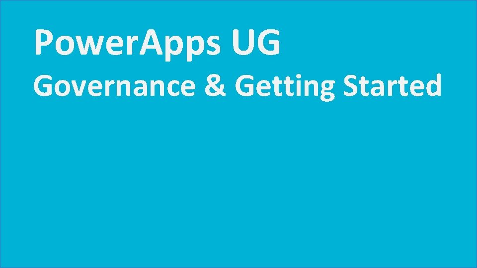 Power. Apps UG Governance & Getting Started 