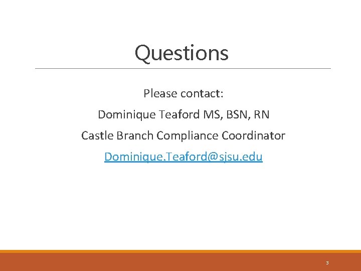 Questions Please contact: Dominique Teaford MS, BSN, RN Castle Branch Compliance Coordinator Dominique. Teaford@sjsu.