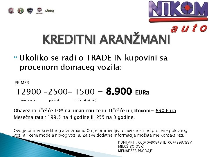 KREDITNI ARANŽMANI Ukoliko se radi o TRADE IN kupovini sa procenom domaceg vozila: PRIMER: KREDITNI ARANŽMANI Ukoliko se radi o TRADE IN kupovini sa procenom domaceg vozila: PRIMER: