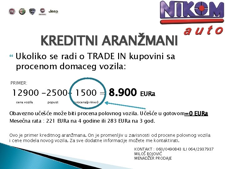 KREDITNI ARANŽMANI Ukoliko se radi o TRADE IN kupovini sa procenom domaceg vozila: PRIMER: KREDITNI ARANŽMANI Ukoliko se radi o TRADE IN kupovini sa procenom domaceg vozila: PRIMER: