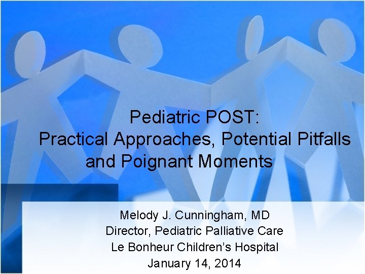 Pediatric POST: Practical Approaches, Potential Pitfalls and Poignant Moments Melody J. Cunningham, MD Director,