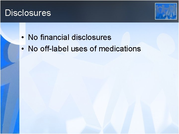 Disclosures • No financial disclosures • No off-label uses of medications 