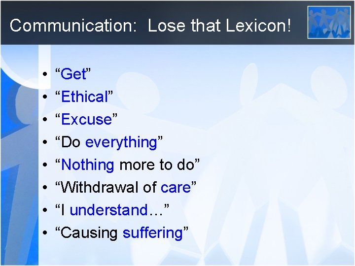 Communication: Lose that Lexicon! • • “Get” “Ethical” “Excuse” “Do everything” “Nothing more to