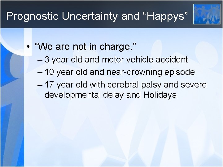 Prognostic Uncertainty and “Happys” • “We are not in charge. ” – 3 year