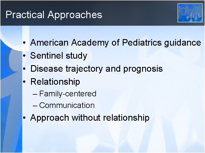 Practical Approaches • • American Academy of Pediatrics guidance Sentinel study Disease trajectory and