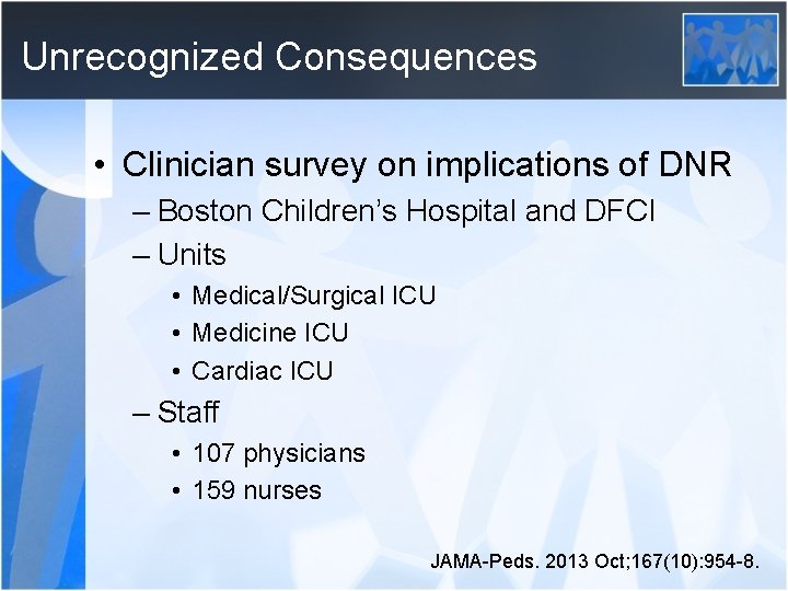 Unrecognized Consequences • Clinician survey on implications of DNR – Boston Children’s Hospital and