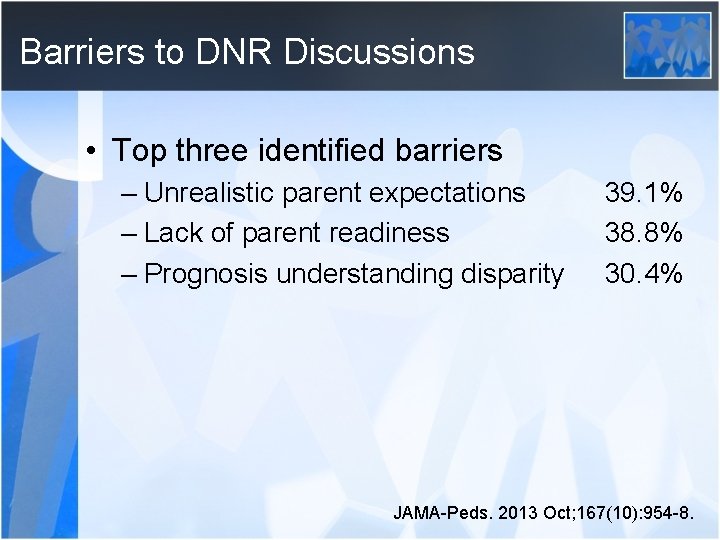 Barriers to DNR Discussions • Top three identified barriers – Unrealistic parent expectations –