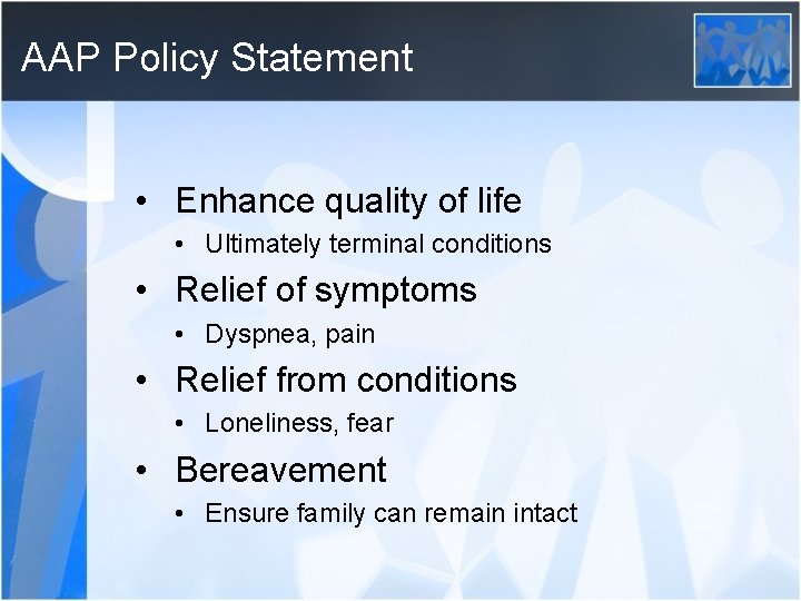 AAP Policy Statement • Enhance quality of life • Ultimately terminal conditions • Relief