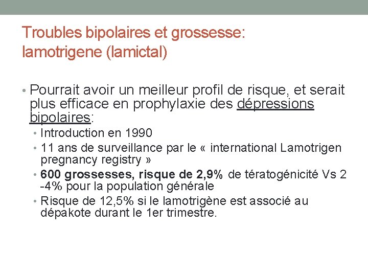 Troubles bipolaires et grossesse: lamotrigene (lamictal) • Pourrait avoir un meilleur profil de risque,