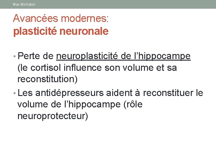 Max Michalon Avancées modernes: plasticité neuronale • Perte de neuroplasticité de l’hippocampe (le cortisol