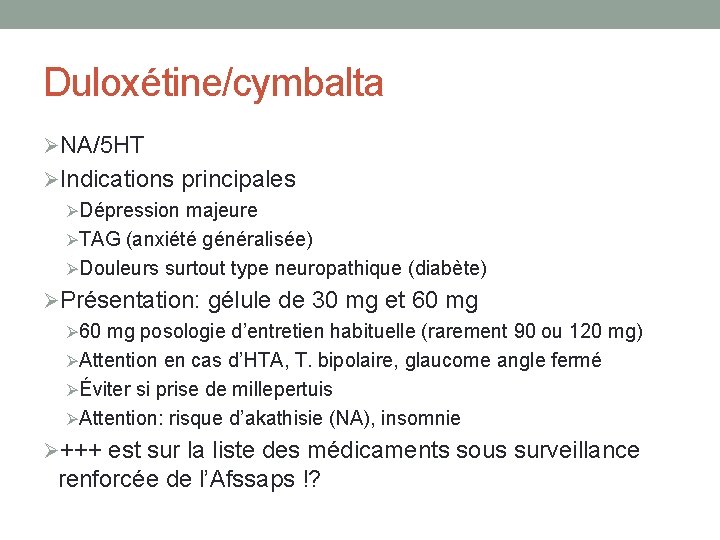 Duloxétine/cymbalta ØNA/5 HT ØIndications principales ØDépression majeure ØTAG (anxiété généralisée) ØDouleurs surtout type neuropathique