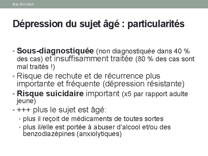 Max Michalon Dépression du sujet âgé : particularités • Sous-diagnostiquée (non diagnostiquée dans 40