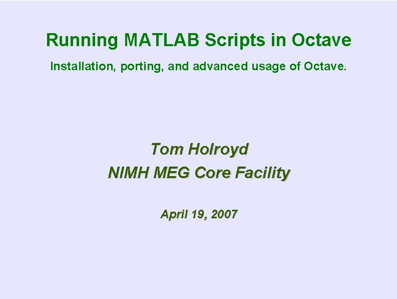 Running MATLAB Scripts in Octave Installation, porting, and advanced usage of Octave. Tom Holroyd