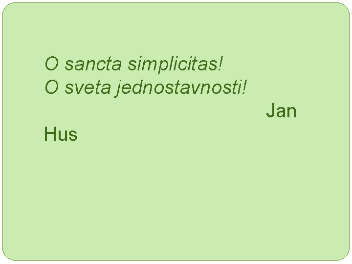 O sancta simplicitas! O sveta jednostavnosti! Jan Hus 