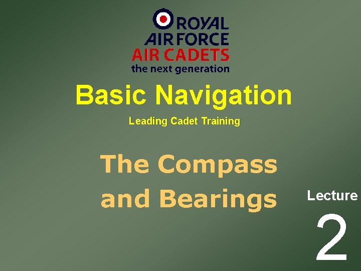 Basic Navigation Leading Cadet Training The Compass and Bearings Lecture 2 