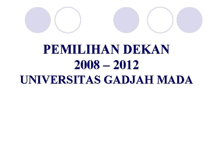 PEMILIHAN DEKAN 2008 – 2012 UNIVERSITAS GADJAH MADA 