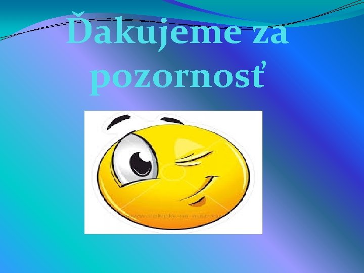 Ďakujeme za pozornosť 