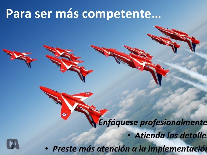 Para ser más competente… • Enfóquese profesionalmente • Atienda los detalles • Preste más