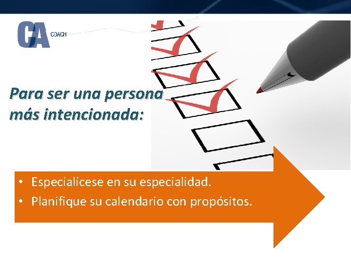 Para ser una persona más intencionada: • Especialícese en su especialidad. • Planifique su