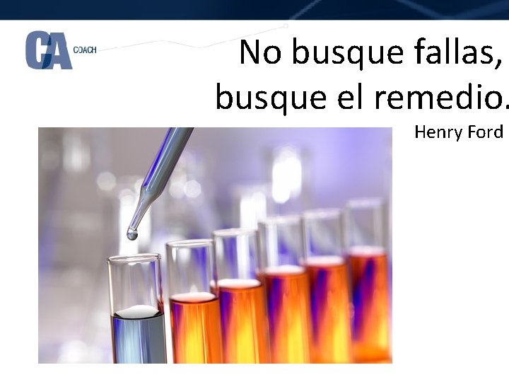 No busque fallas, busque el remedio. Henry Ford 