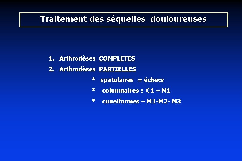 Traitement des séquelles douloureuses 1. Arthrodèses COMPLETES 2. Arthrodèses PARTIELLES * spatulaires = échecs