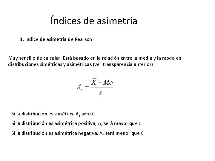 Índices de asimetría 1. Índice de asimetría de Pearson Muy sencillo de calcular. Está