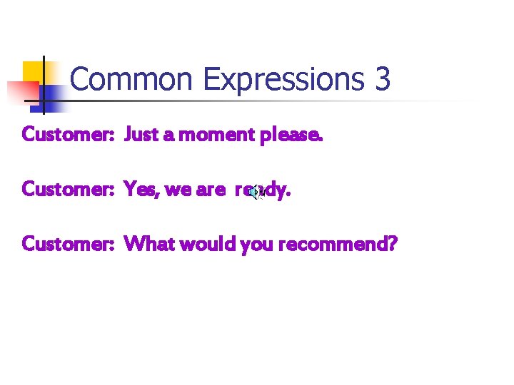 Common Expressions 3 Customer: Just a moment please. Customer: Yes, we are ready. Customer: