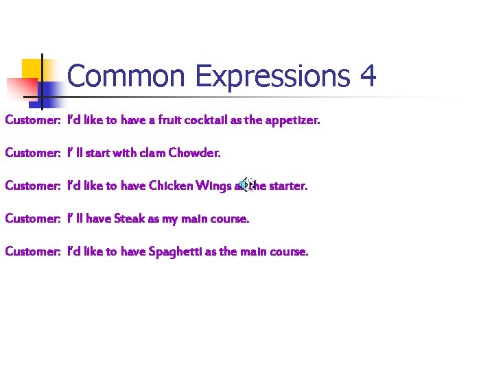 Common Expressions 4 Customer: I’d like to have a fruit cocktail as the appetizer.