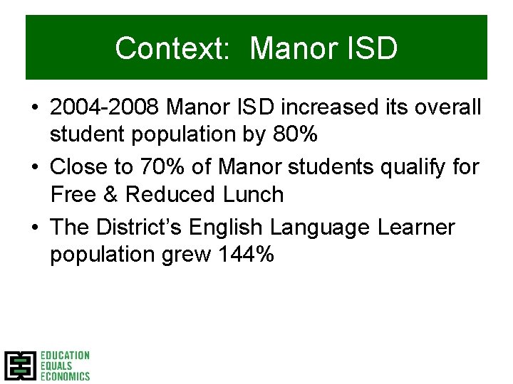Context: Manor ISD • 2004 -2008 Manor ISD increased its overall student population by