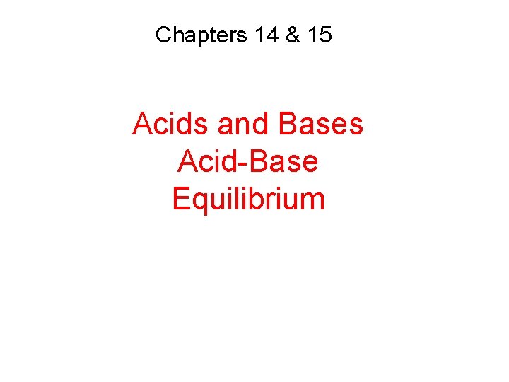 Chapters 14 & 15 Acids and Bases Acid-Base Equilibrium 