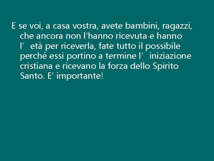 E se voi, a casa vostra, avete bambini, ragazzi, che ancora non l'hanno ricevuta