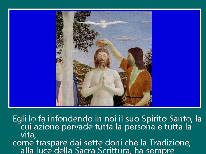 Egli lo fa infondendo in noi il suo Spirito Santo, la cui azione pervade