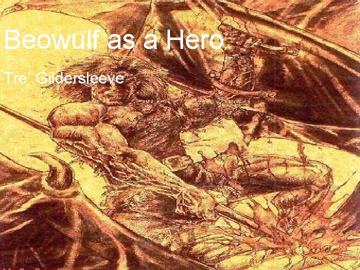 Beowulf as a Hero Tre’ Gildersleeve 