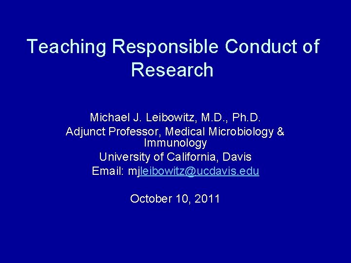 Teaching Responsible Conduct of Research Michael J. Leibowitz, M. D. , Ph. D. Adjunct