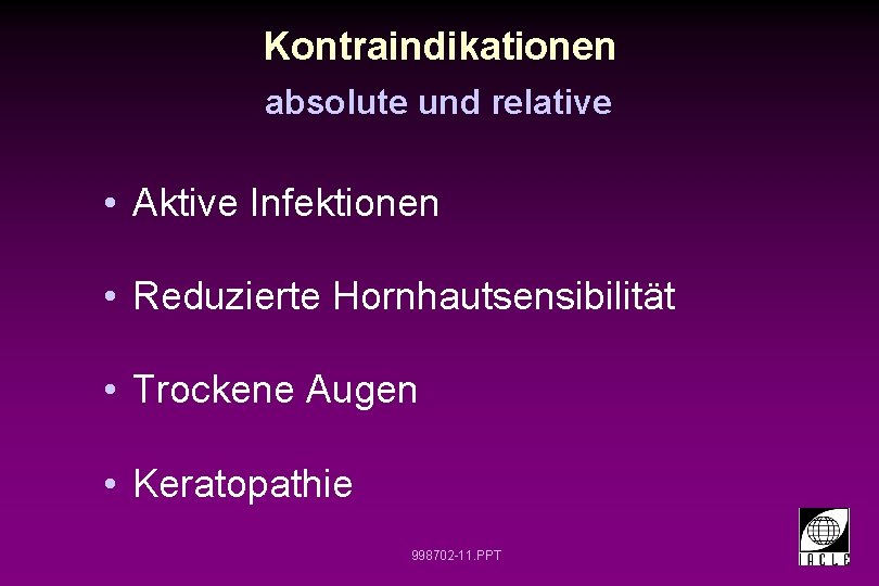 Kontraindikationen absolute und relative • Aktive Infektionen • Reduzierte Hornhautsensibilität • Trockene Augen •