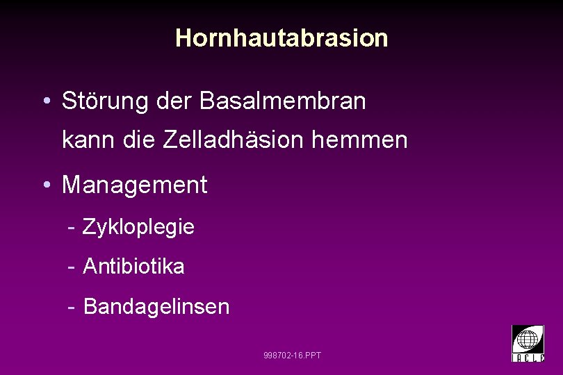 Hornhautabrasion • Störung der Basalmembran kann die Zelladhäsion hemmen • Management - Zykloplegie -