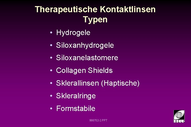 Therapeutische Kontaktlinsen Typen • Hydrogele • Siloxanhydrogele • Siloxanelastomere • Collagen Shields • Sklerallinsen