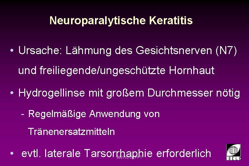 Neuroparalytische Keratitis • Ursache: Lähmung des Gesichtsnerven (N 7) und freiliegende/ungeschützte Hornhaut • Hydrogellinse