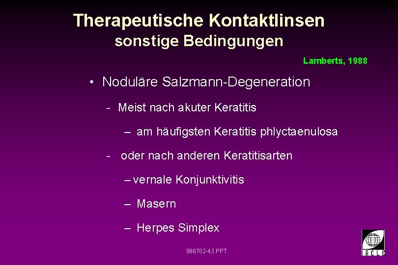 Therapeutische Kontaktlinsen sonstige Bedingungen Lamberts, 1988 • Noduläre Salzmann-Degeneration - Meist nach akuter Keratitis