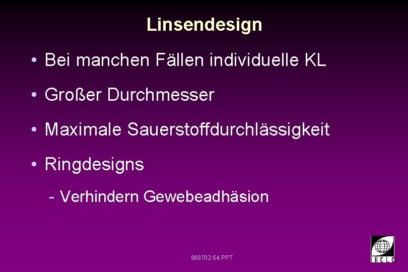 Linsendesign • Bei manchen Fällen individuelle KL • Großer Durchmesser • Maximale Sauerstoffdurchlässigkeit •