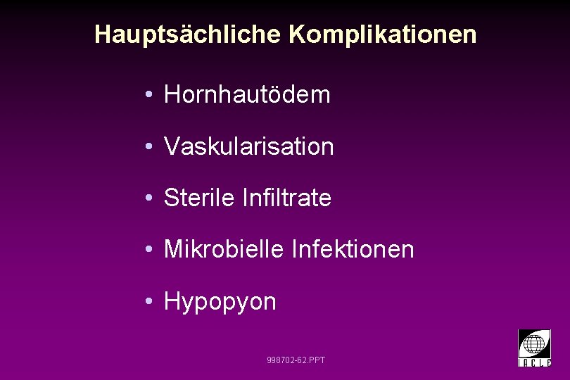 Hauptsächliche Komplikationen • Hornhautödem • Vaskularisation • Sterile Infiltrate • Mikrobielle Infektionen • Hypopyon