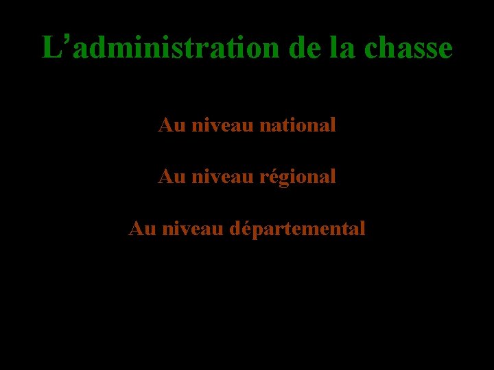 L’administration de la chasse Au niveau national Au niveau régional Au niveau départemental 