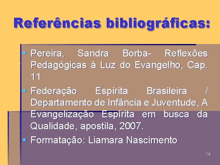 Referências bibliográficas: § Pereira, Sandra Borba- Reflexões Pedagógicas à Luz do Evangelho, Cap. 11