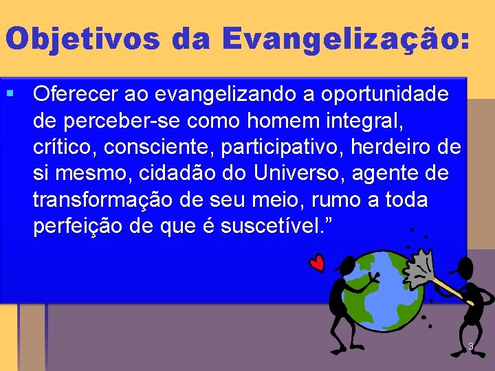 Objetivos da Evangelização: § Oferecer ao evangelizando a oportunidade de perceber-se como homem integral,