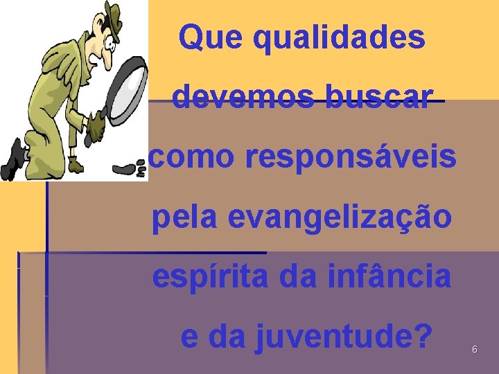 Que qualidades devemos buscar como responsáveis pela evangelização espírita da infância e da juventude?