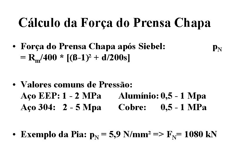 Cálculo da Força do Prensa Chapa • Força do Prensa Chapa após Siebel: = Cálculo da Força do Prensa Chapa • Força do Prensa Chapa após Siebel: =