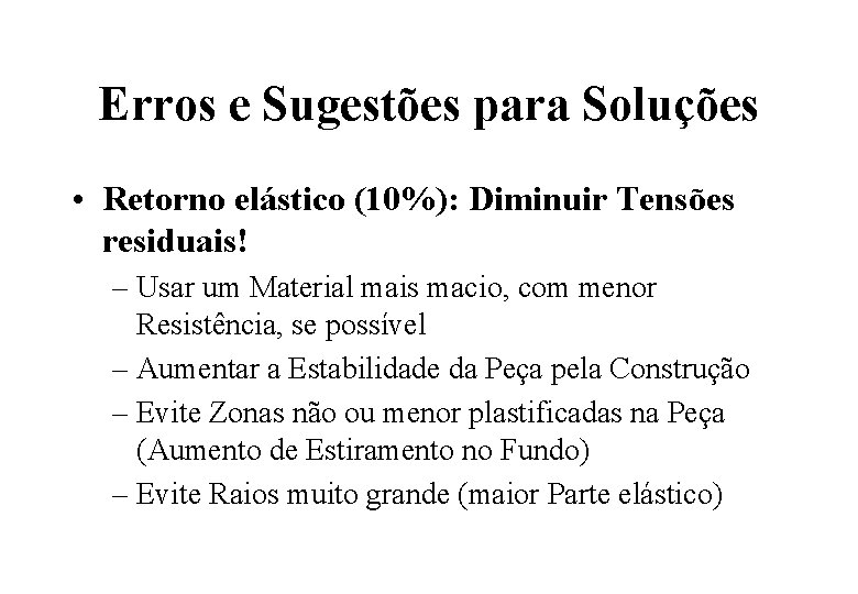 Erros e Sugestões para Soluções • Retorno elástico (10%): Diminuir Tensões residuais! – Usar Erros e Sugestões para Soluções • Retorno elástico (10%): Diminuir Tensões residuais! – Usar